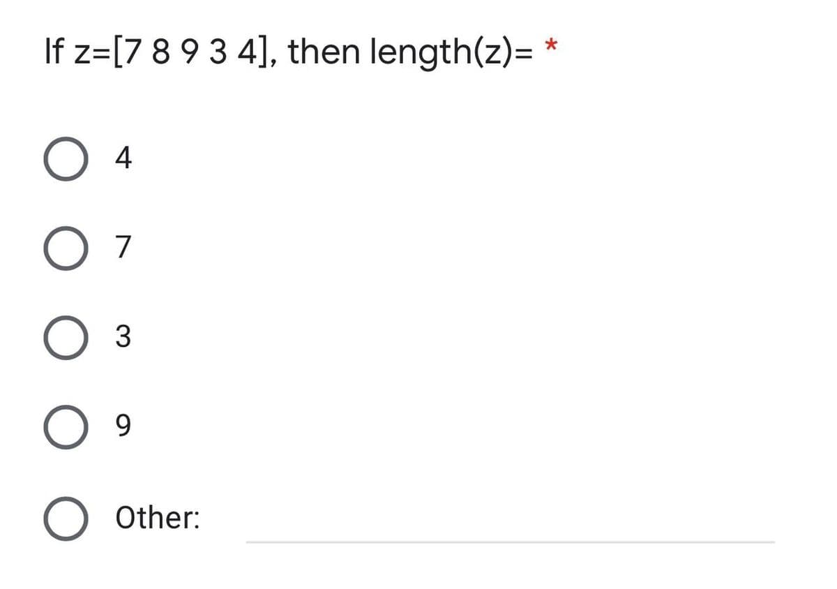 If z=[7 8 9 3 4], then length(z)= *
O 4
O 7
3
O 9
Other: