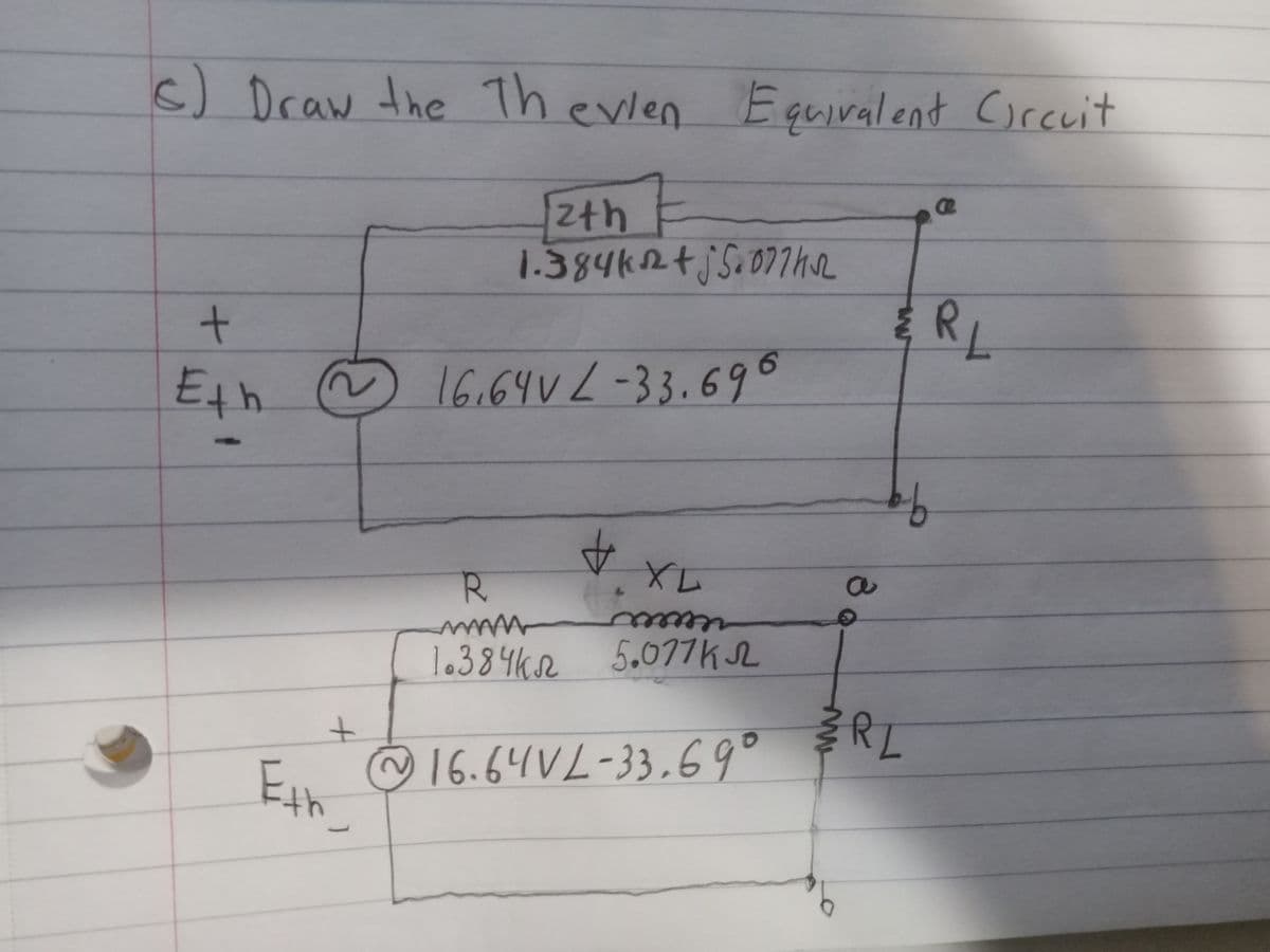 (c) Draw the Thevien Equivalent Circuit
+
Eth
-
Eth
zth
1.384k+j5.0774
16.64VL-33.696
B
ERL
bb
+
R
www
XL
1.384кг 5.077 кл
16.64VL-33.69°
0
RL