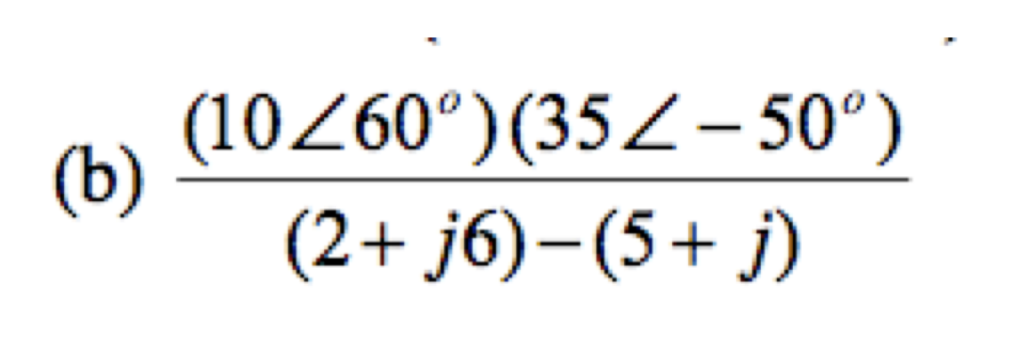(10260°)(35Z- 50°)
(b)
(2+ j6)–(5+ j)
