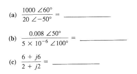 1000 Z60°
(a)
20 Z-50°
0.008 Z50°
(b)
5 × 10 6 100°
6+ j6
(c)
2 + j2