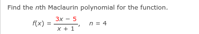Find the nth Maclaurin polynomial for the function.
Зх — 5
f(x)
n = 4
x + 1
