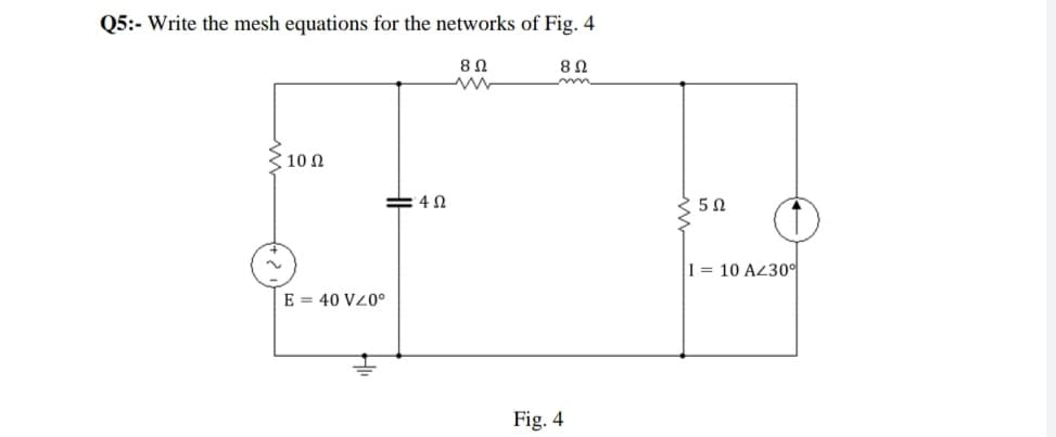 Write the mesh equations for the networks of Fig. 4
, 10 Ω
1 = 10 AL30°
E = 40 VZ0°
