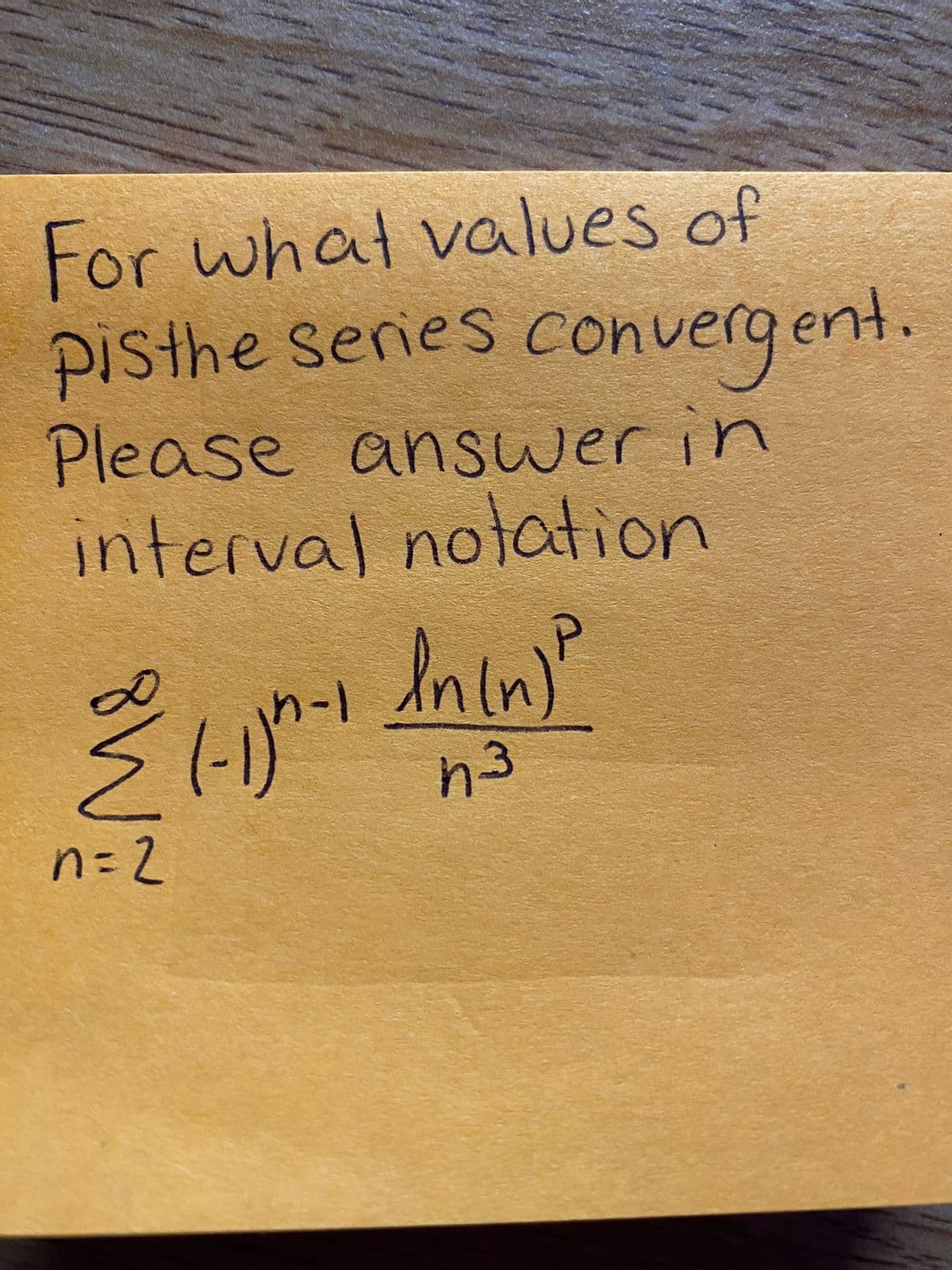For what values of
pisthe series convergent.
Please answer in
interval notation
{ (-1)
n=2
(-)
In (n)P
h3