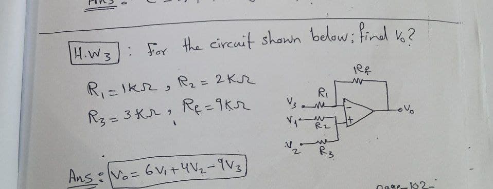 C
[H.W3]: For the circuit shown below; find to?
R₁ = 1KR, R₂ = 2K₁
R₂ = 3 Kr
R₁=9kr
Ans: Vo= 6v₁ +4V₂-9V3)
R₁
V3 M
2
R2
R-3.
jef
w
V
nar-102-