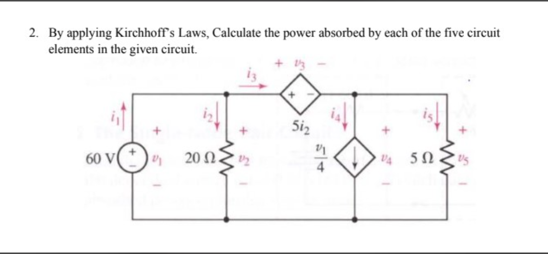 2. By applying Kirchhoff's Laws, Calculate the power absorbed by each of the five circuit
elements in the given circuit.
5i2
60 V(
20 Ω.
5Ω
