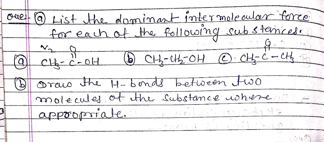 e
onel @ List the dominant intermolecular force
for each of the following substances.
요
N₂
유
M
@ CH₂-C-OH
(1) CH₂-CH₂-OH Ⓒ CH₂-C-CH₂₂
Draw
H-bonds between two
the
molecules of the substance where R
appropriate.