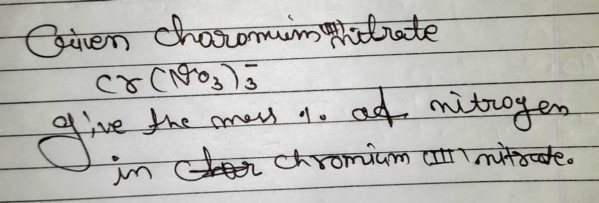 Criven charomim Mitrate
cr(103)3
i've the mess
1.
of nitrogen
in hoor chromium (III) nitrate.
give