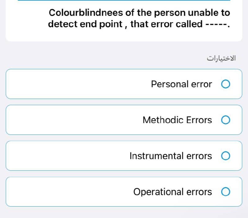 Colourblindnees
detect end point, that error called
of the person unable to
الاختيارات
Personal error O
Methodic Errors O
Instrumental errors O
Operational errors O