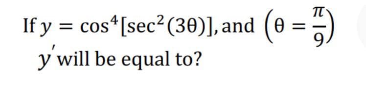 If y = cos*[sec?(30)], and (0 =)
y will be equal to?
