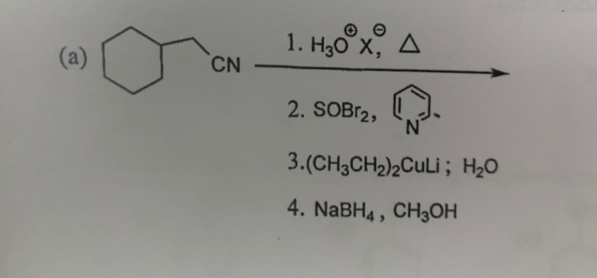 (a)
CN
1. H₂O X, A
2. SOBг2,
N
3.(CH3CH2)2CuLi; H₂O
4. NaBH4, CH3OH