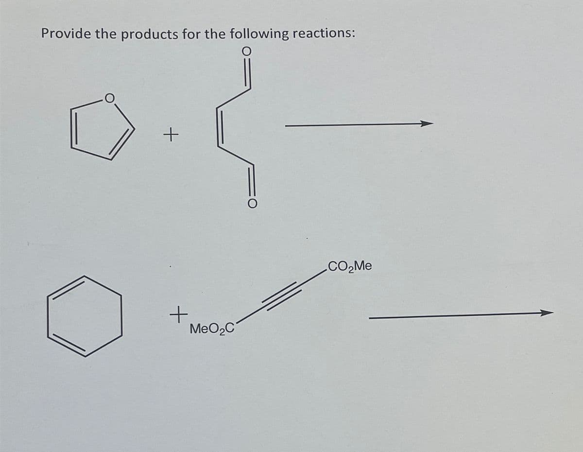 Provide the products for the following reactions:
+
+
MeO2C
.CO₂Me