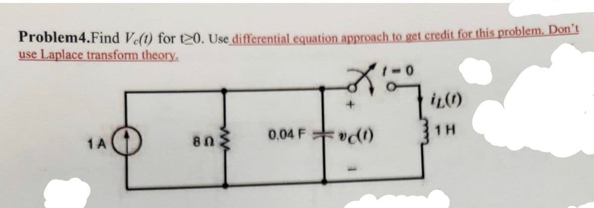 Problem4.Find Ve(t) for t20. Use differential equation approach to get credit for this problem. Don't
use Laplace transform theory.
K
1 A
80
0.04 F(t)
0
iz(1)
1 H