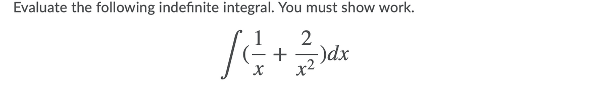 Evaluate the following indefinite integral. You must show work.
+
-)dx
x2
