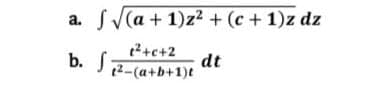 a. √√√(a +1)z²+(c + 1)z dz
dt
b. ₁²-
(²+c+2
²-(a+b+1)t