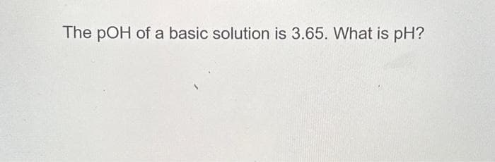 The pOH of a basic solution is 3.65. What is pH?