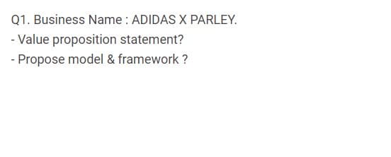 Q1. Business Name : ADIDAS X PARLEY.
- Value proposition statement?
- Propose model & framework ?
