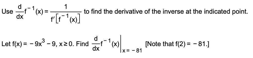 d.
1
1
Use f
dx
(x) =
to find the derivative of the inverse at the indicated point.
d
Let f(x) = - 9x - 9, x20. Find
'(x),
[Note that f(2) = - 81.]
dx
|x= - 81

