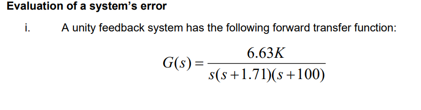 Evaluation of a system's error
i.
A unity feedback system has the following forward transfer function:
6.63K
G(s) =
s(s+1.71)(s+100)
