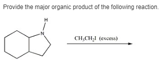 Provide the major organic product of the following reaction.
H
CH,CH₂I (excess)