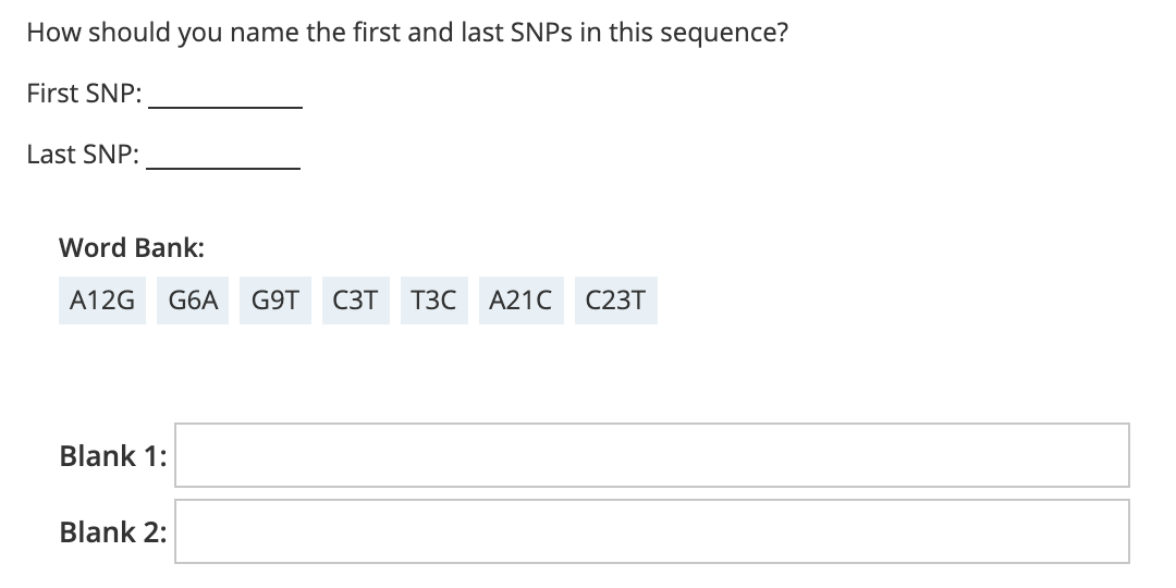How should you name the first and last SNPS in this sequence?
First SNP:
Last SNP:
Word Bank:
А12G
G6A
G9T
C3T
T3C
A21C
C23T
Blank 1:
Blank 2:
