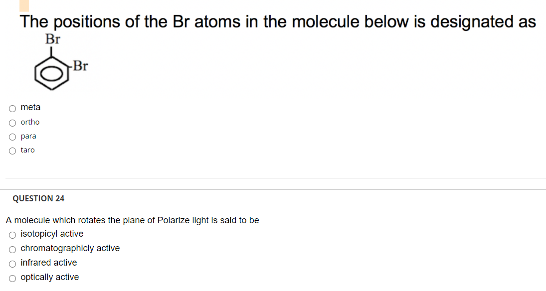 The positions of the Br atoms in the molecule below is designated as
Br
-Br
O meta
O ortho
O para
O taro
