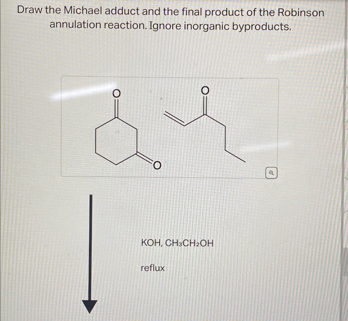 Draw the Michael adduct and the final product of the Robinson
annulation reaction. Ignore inorganic byproducts.
KOH, CH3CH2OH
reflux