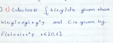 31) Calculate Shcxy)ds given that
hlxiy)=xyi+y?g
and
Cis given by
ř It)=titt?g t€£0,1].
