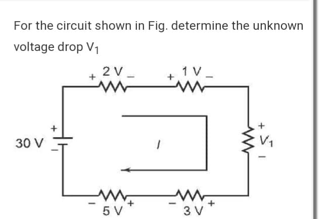 For the circuit shown in Fig. determine the unknown
voltage drop V₁
30 V
+
+
2 V
www
www.
5 V
+
1V.
_ww_
3. V
ist