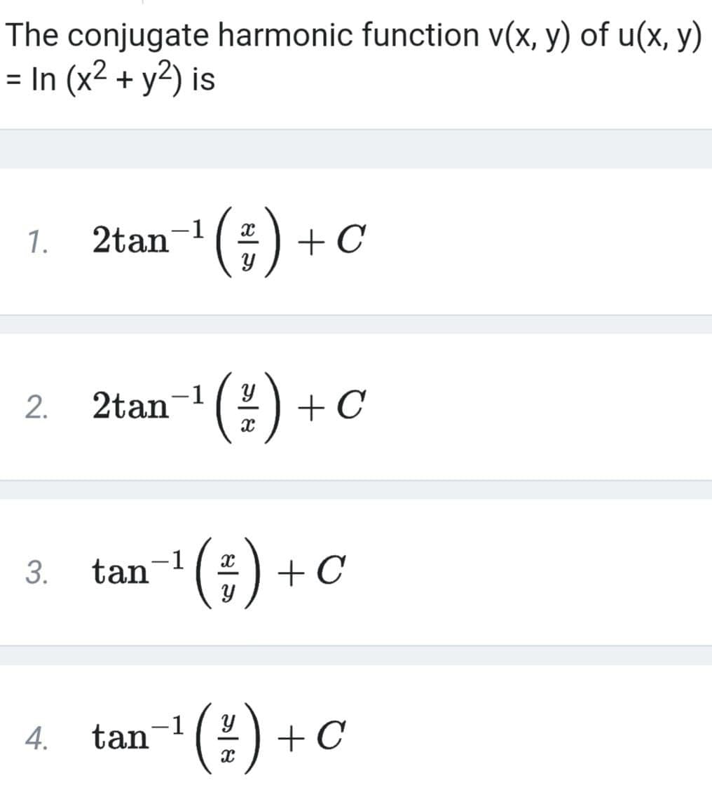 The conjugate harmonic function v(x, y) of u(x, y)
= In (x2 + y2) is
*() +
-1
1.
2tan
2tan-' (!) -
+ C
(;) +
3.
tan-1
'() +c
-1
4.
tan
|
2.
