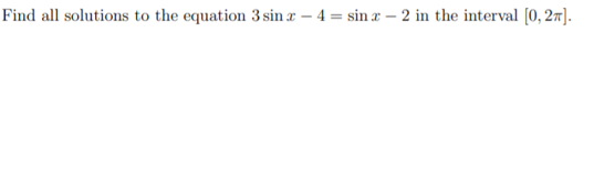Find all solutions to the equation 3 sin æ – 4 = sin a – 2 in the interval [0, 27].
