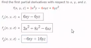 Find the first partial derivatives with respect to x, y, and z.
Ex, y, 2) = 3x?y - 6xyz + Byz?
,(X, V, 2) = 6ry – 6yz
F,x, y, 2) = 32 + 8z² – 6xz
f,(x, V, 2) =
6xy + 16yz
