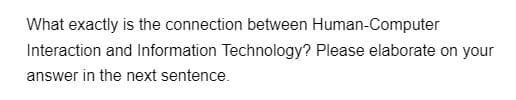 What exactly is the connection between Human-Computer
Interaction and Information Technology? Please elaborate on your
answer in the next sentence.