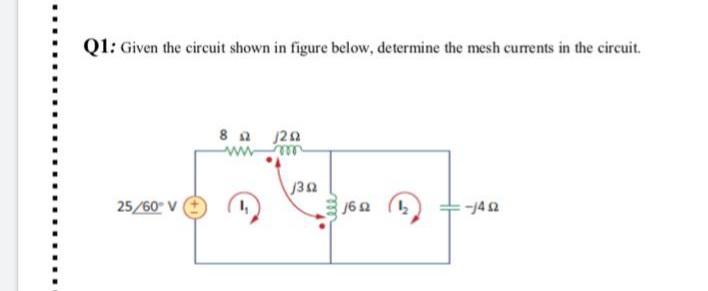 Q1: Given the circuit shown in figure below, determine the mesh currents in the circuit.
8 a 20
ww m
30
25/60° V
-J42
