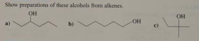 Show preparations of these alcohols from alkenes.
OH
a)
b)
ОН
c)
OH