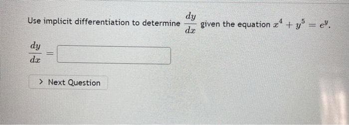 dy
given the equation æ* + y° = e".
da
Use implicit differentiation to determine
dy
%3D
da
> Next Question
