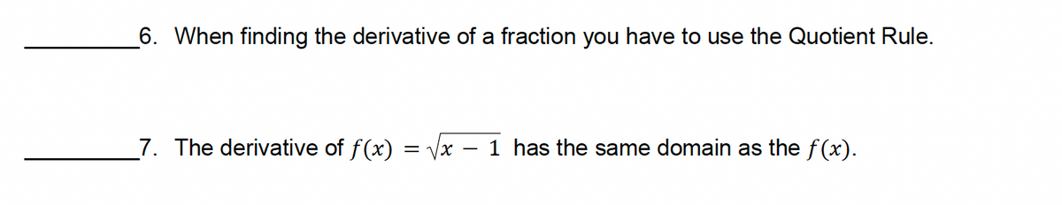 6. When finding the derivative of a fraction you have to use the Quotient Rule.
7. The derivative of f(x) = √x 1 has the same domain as the f(x).