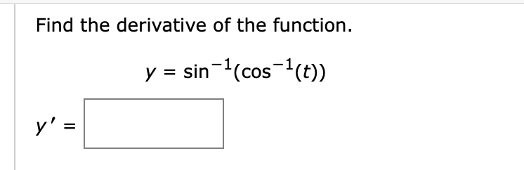 Find the derivative of the function.
y = sin ¹(cos-¹(t))
y' =