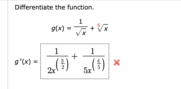 Differentiate the function.
1
9'(x) =
9(x)
=
VX
5
+ X
1
1
+
3
2.(੩) ' ( )
2x
5x