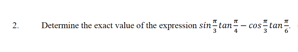 2.
Determine the exact value of the expression sintan
TU
4
-
TU
6
cos-tan: