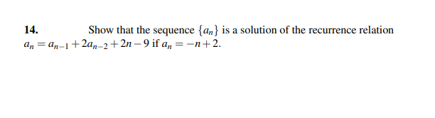 Show that the sequence {an} is a solution of the recurrence relation
14.
an =an-1+2an-2+2n-9 if an-n+2.