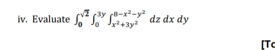 Evaluate " "
So s L dz dx dy
rvZ c3y (8-x²-y²
Jx²+3y²
