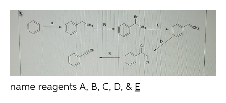 Br
A
CH3
CH3
CH2
D
CH
E
CI
name reagents A, B, C, D, & E

