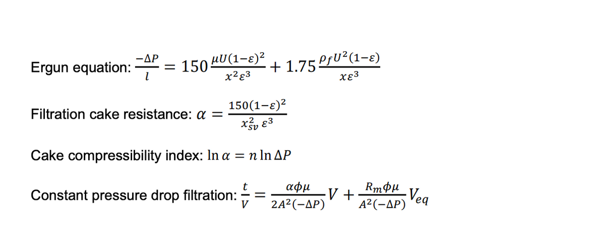−ΔΡ
Ergun equation: = 150
μU(1-⁹)²
x²x3
150(1-)²
xv 23
Cake compressibility index: In a = n ln AP
Filtration cake resistance: a =
Constant pressure drop filtration:
+1.75 PƒU² (1−ɛ)
xɛ3
V
αφμ
2A²(-AP)
·V +
RmQμ
A²(-AP)
Vea