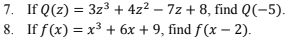 7. If Q(z) = 3z³ + 4z² - 7z+8, find Q(-5).
If f(x) = x³ + 6x + 9, find f(x - 2).
8.