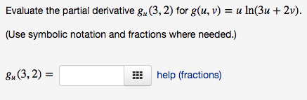 Evaluate the partial derivative gu(3, 2) for g(u, v) = u ln(3u + 2v).
(Use symbolic notation and fractions where needed.)
8u (3, 2) =
help (fractions)
