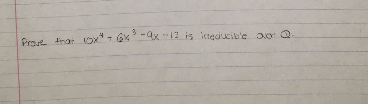 3
9x-12 is ireducible over Q.
die
Prove that ox + 6x -4X-12 is ireducible over C.
