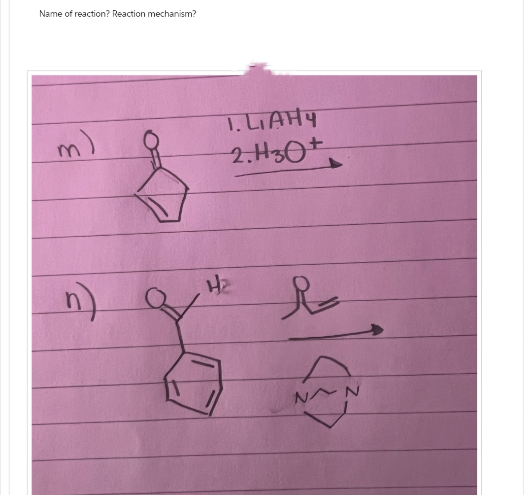 Name of reaction? Reaction mechanism?
m)
n
H₂
1. LAHY
2.H30+
NN
