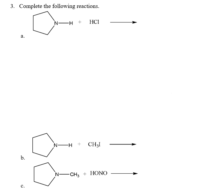 3. Complete the following reactions.
N-H +
HCI
a.
N-H + CH3I
N- -CH3 + HONO
b.