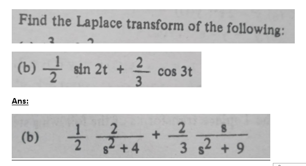 Find the Laplace transform of the following:
(b)sin 2t +
Ans:
(b)
ܝܐ ܐ
2
3
cos 3t
2
13+4+3² +9
2