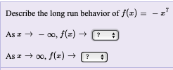Describe the long run behavior of f(2) = - z
As z + - 00, f(z) + ?
As a + 00, f(æ) →
?
